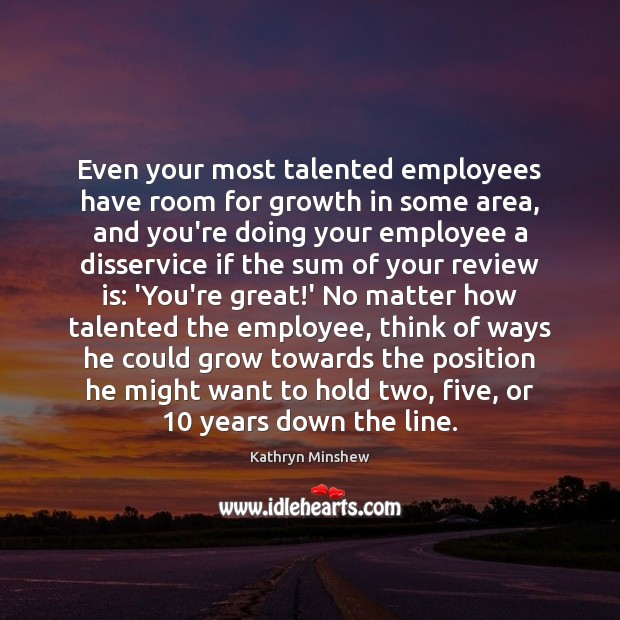 Even your most talented employees have room for growth in some area, Kathryn Minshew Picture Quote