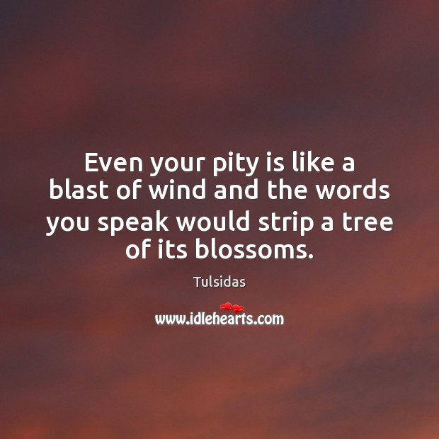 Even your pity is like a blast of wind and the words Tulsidas Picture Quote