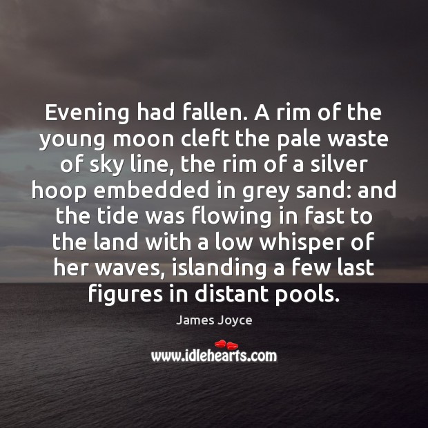 Evening had fallen. A rim of the young moon cleft the pale James Joyce Picture Quote