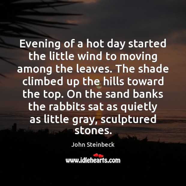 Evening of a hot day started the little wind to moving among John Steinbeck Picture Quote