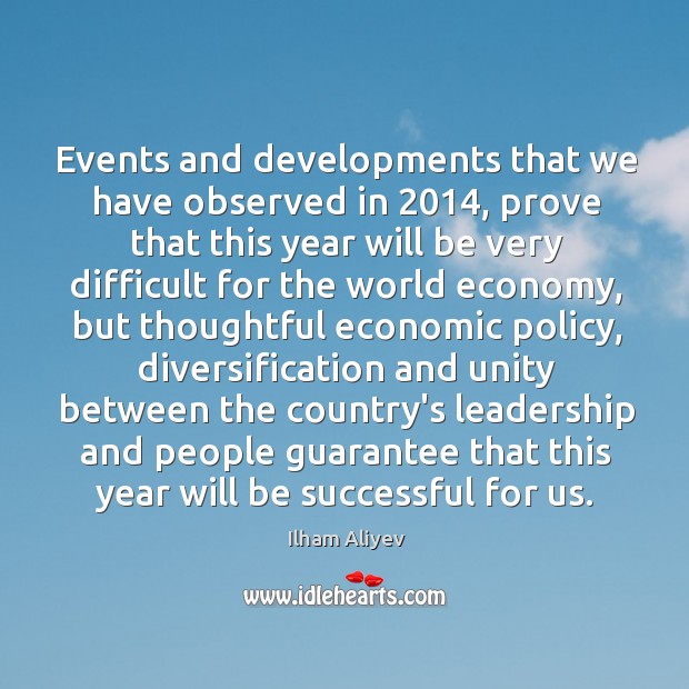 Events and developments that we have observed in 2014, prove that this year Ilham Aliyev Picture Quote