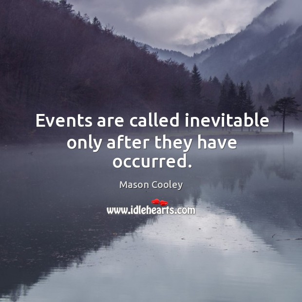 Events are called inevitable only after they have occurred. Mason Cooley Picture Quote