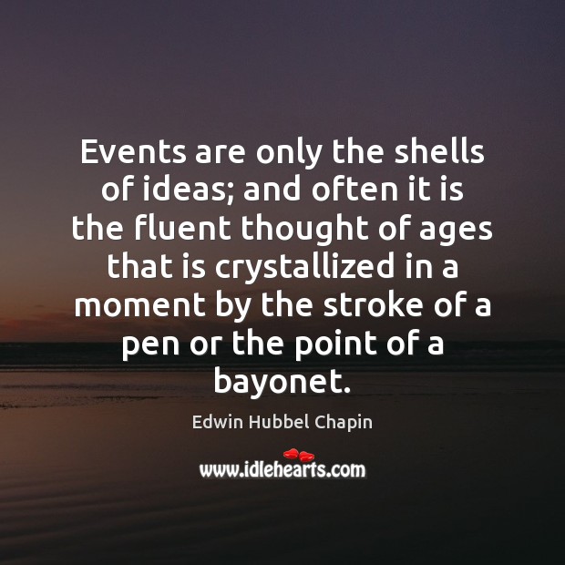 Events are only the shells of ideas; and often it is the Edwin Hubbel Chapin Picture Quote