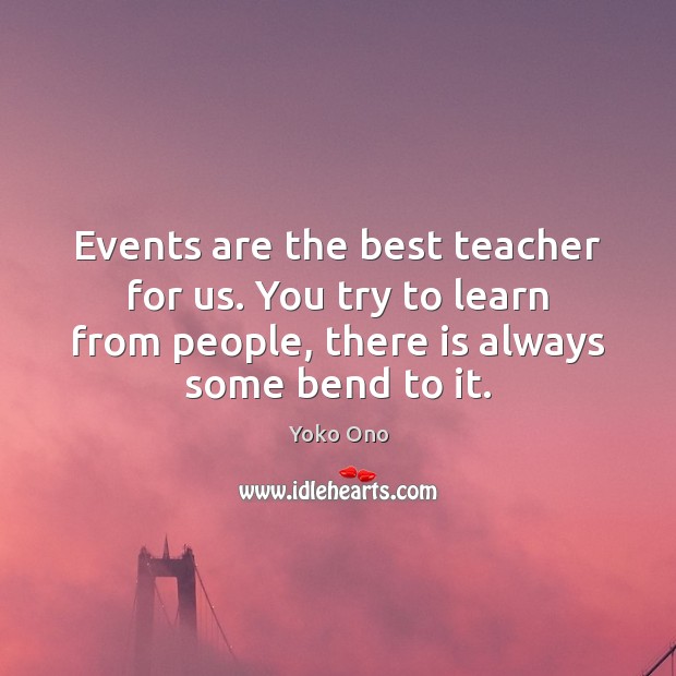 Events are the best teacher for us. You try to learn from Yoko Ono Picture Quote