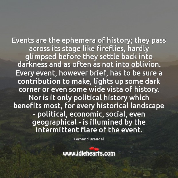 Events are the ephemera of history; they pass across its stage like Fernand Braudel Picture Quote