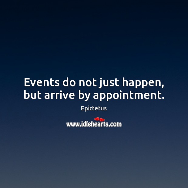 Events do not just happen, but arrive by appointment. Epictetus Picture Quote