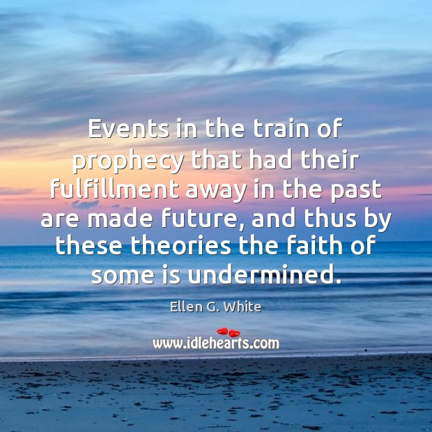 Events in the train of prophecy that had their fulfillment away in Ellen G. White Picture Quote