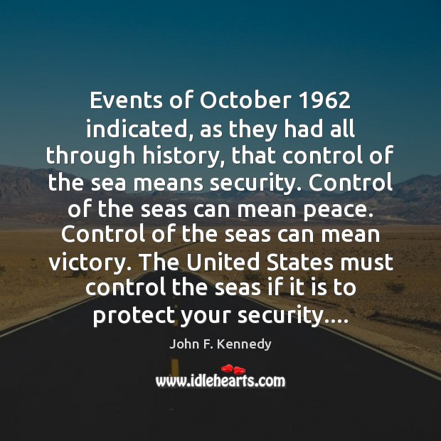 Events of October 1962 indicated, as they had all through history, that control John F. Kennedy Picture Quote