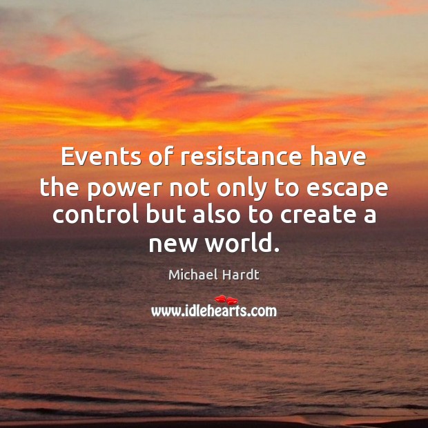 Events of resistance have the power not only to escape control but Michael Hardt Picture Quote