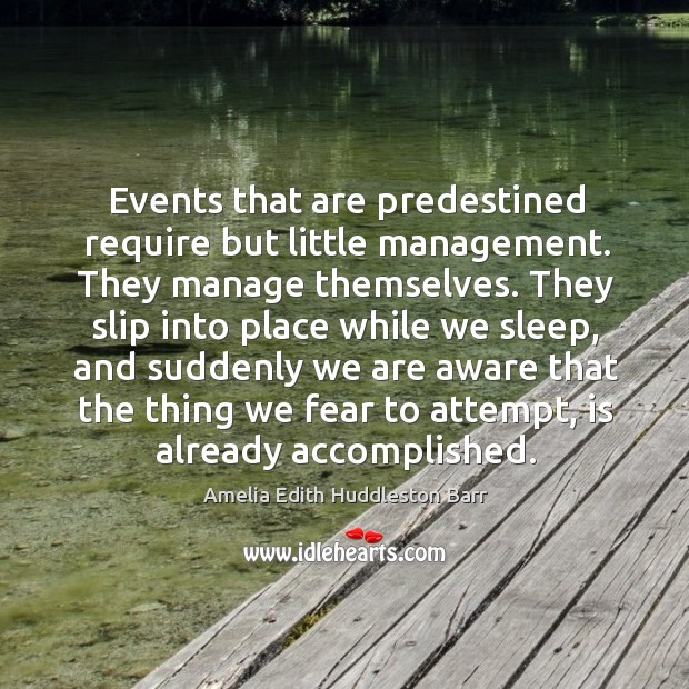 Events that are predestined require but little management. They manage themselves. Amelia Edith Huddleston Barr Picture Quote