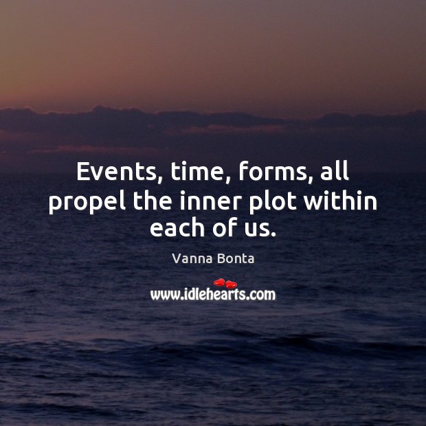 Events, time, forms, all propel the inner plot within each of us. Vanna Bonta Picture Quote
