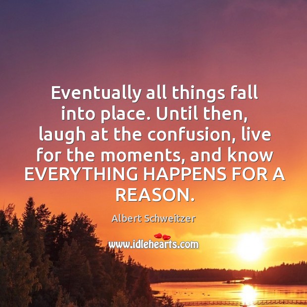Eventually all things fall into place. Until then, laugh at the confusion, Albert Schweitzer Picture Quote