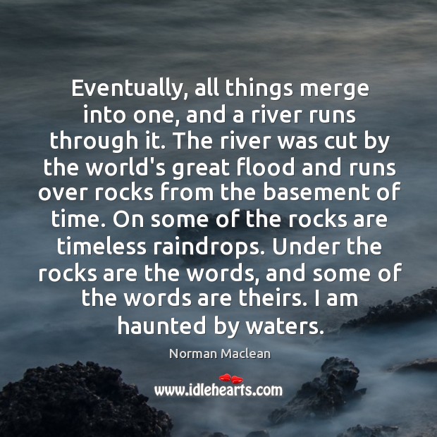 Eventually, all things merge into one, and a river runs through it. Image