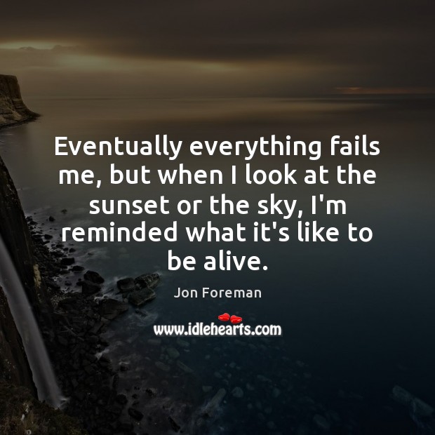 Eventually everything fails me, but when I look at the sunset or Jon Foreman Picture Quote