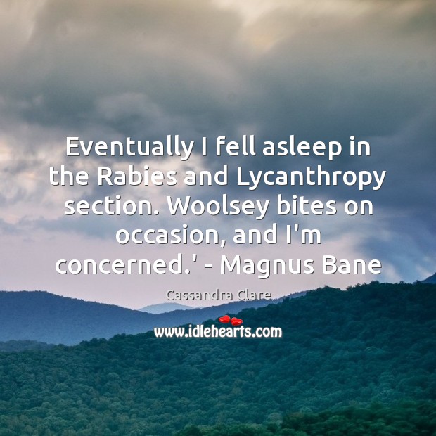 Eventually I fell asleep in the Rabies and Lycanthropy section. Woolsey bites 