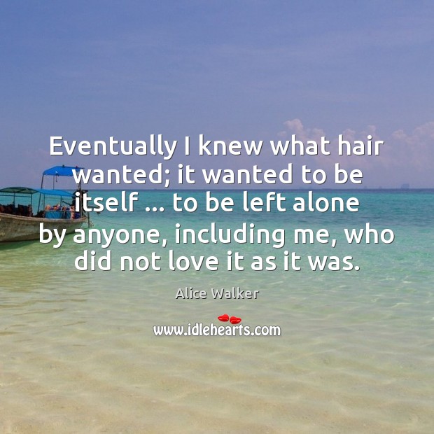 Eventually I knew what hair wanted; it wanted to be itself … to Alice Walker Picture Quote