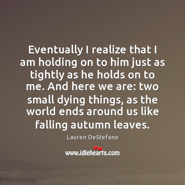 Eventually I realize that I am holding on to him just as Image