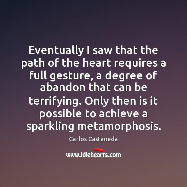 Eventually I saw that the path of the heart requires a full Carlos Castaneda Picture Quote