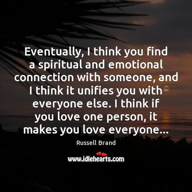 Eventually, I think you find a spiritual and emotional connection with someone, Russell Brand Picture Quote