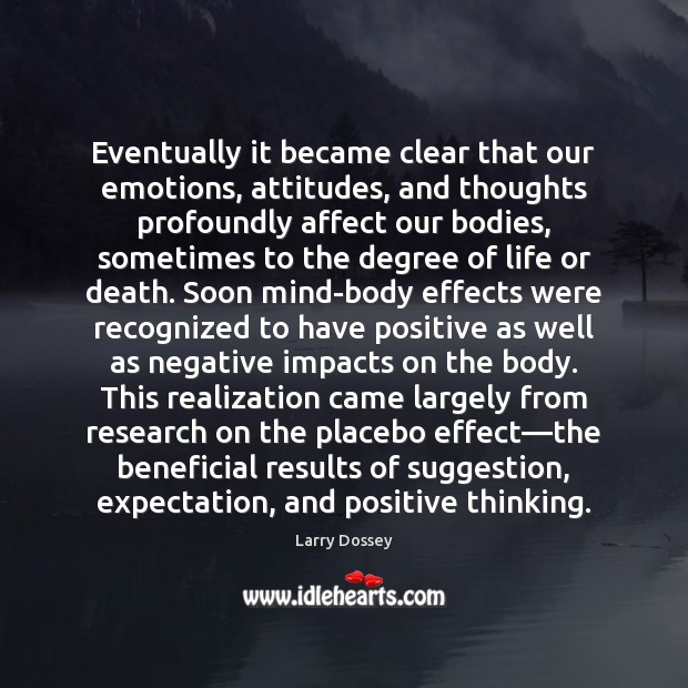 Eventually it became clear that our emotions, attitudes, and thoughts profoundly affect 