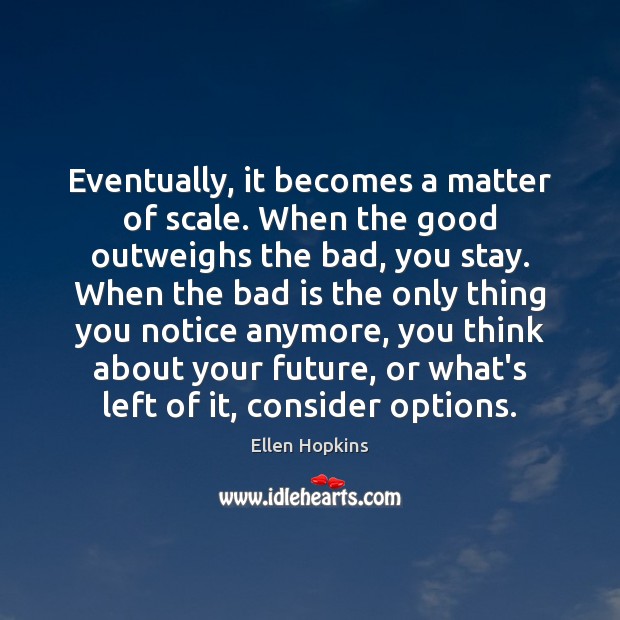 Eventually, it becomes a matter of scale. When the good outweighs the Ellen Hopkins Picture Quote