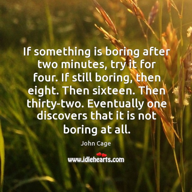 Eventually one discovers that it is not boring at all. John Cage Picture Quote