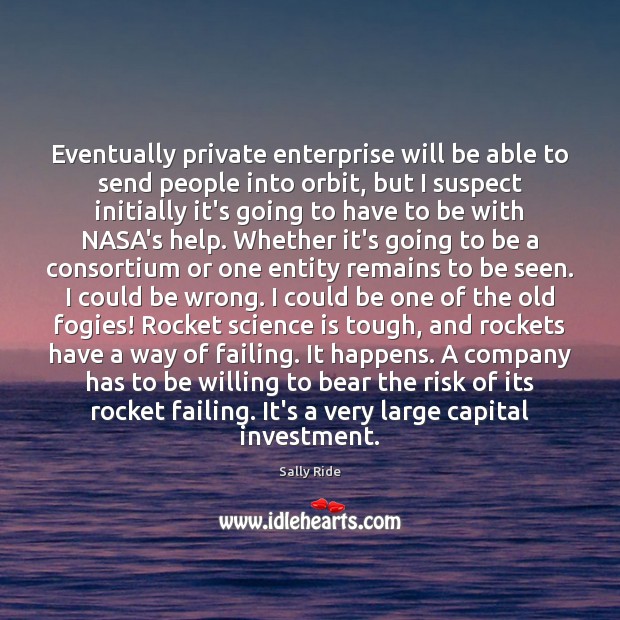 Eventually private enterprise will be able to send people into orbit, but Investment Quotes Image