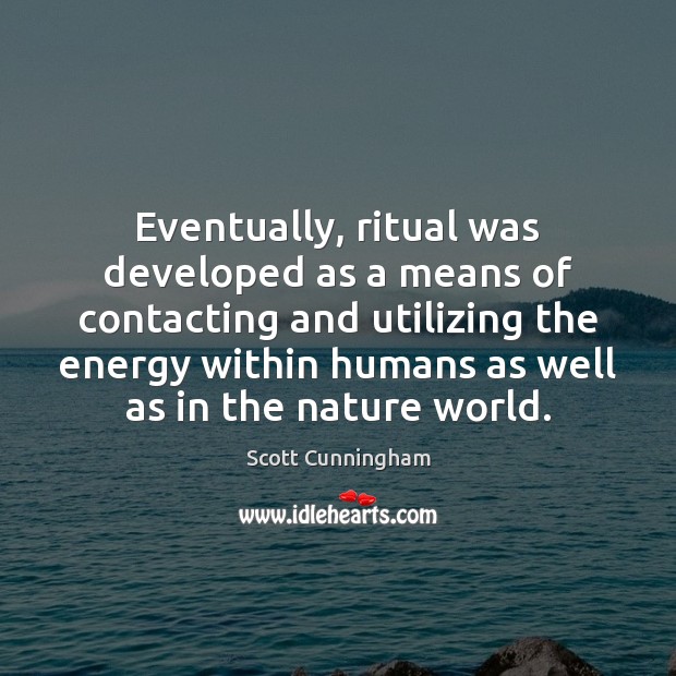 Eventually, ritual was developed as a means of contacting and utilizing the Scott Cunningham Picture Quote
