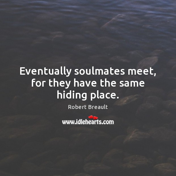 Eventually soulmates meet, for they have the same hiding place. Image