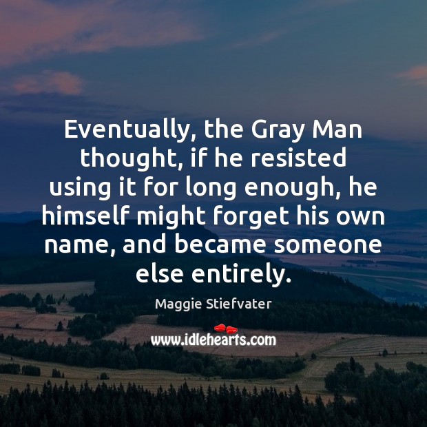 Eventually, the Gray Man thought, if he resisted using it for long Maggie Stiefvater Picture Quote