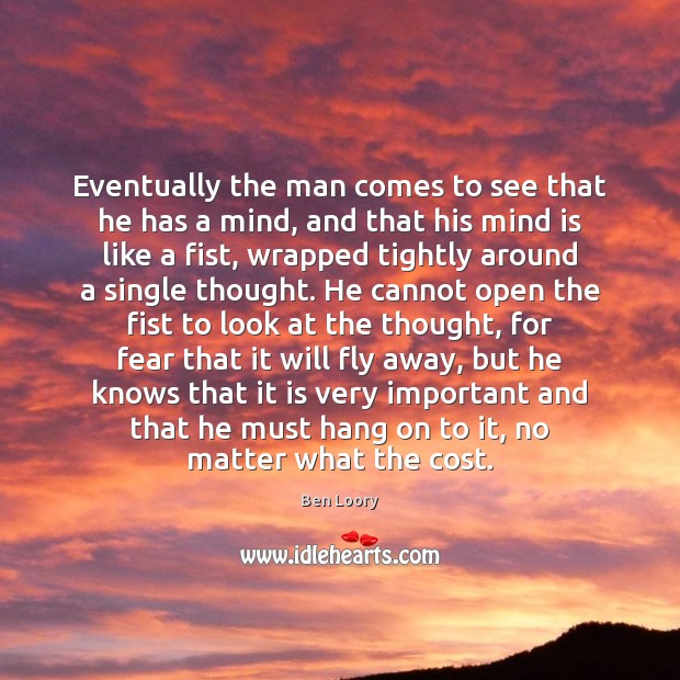 Eventually the man comes to see that he has a mind, and Ben Loory Picture Quote