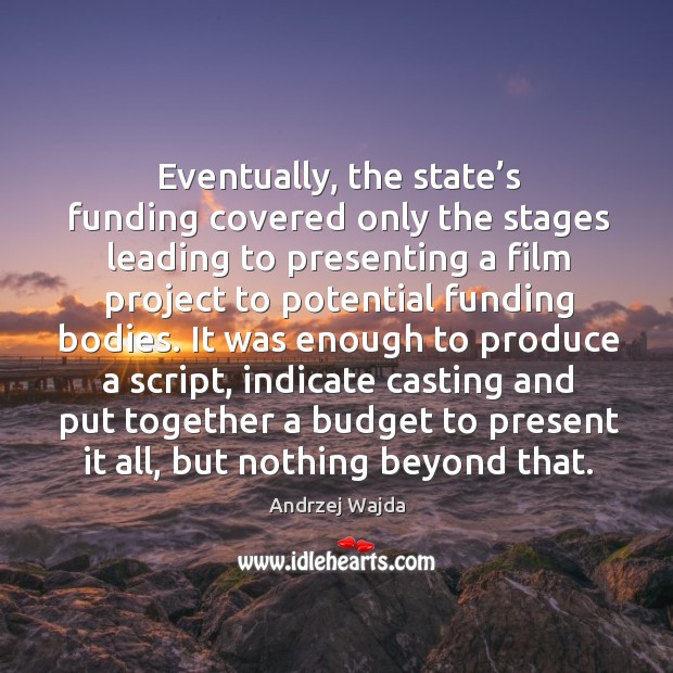 Eventually, the state’s funding covered only the stages leading to presenting a film project Andrzej Wajda Picture Quote