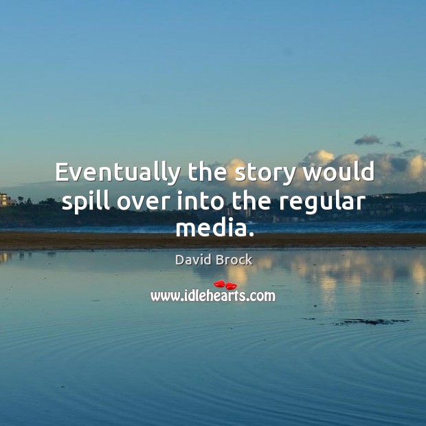 Eventually the story would spill over into the regular media. David Brock Picture Quote