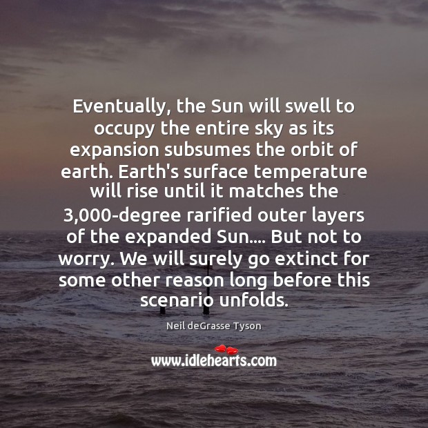 Eventually, the Sun will swell to occupy the entire sky as its Neil deGrasse Tyson Picture Quote