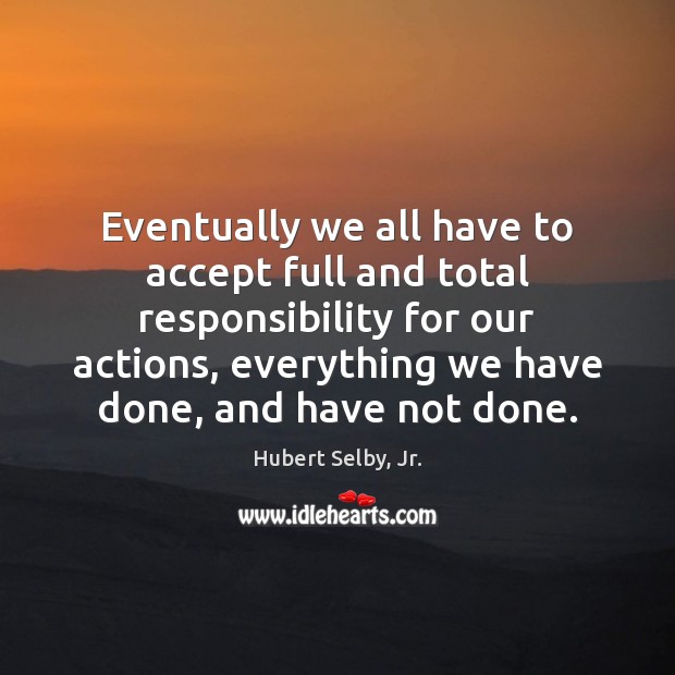 Eventually we all have to accept full and total responsibility for our Hubert Selby, Jr. Picture Quote