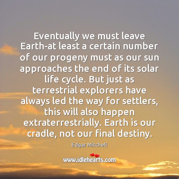 Eventually we must leave Earth-at least a certain number of our progeny Edgar Mitchell Picture Quote