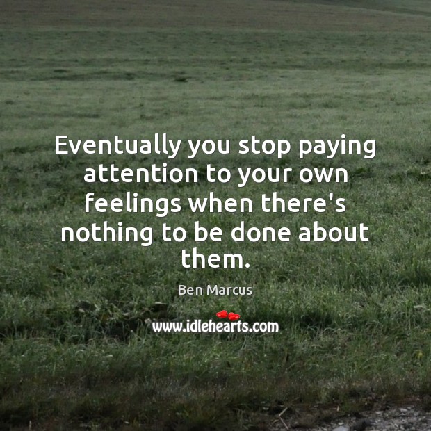 Eventually you stop paying attention to your own feelings when there’s nothing Image
