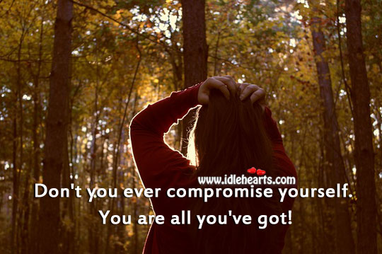 Don’t you ever compromise yourself. Image