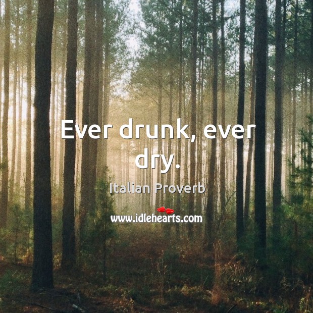 Ever drunk, ever dry. Image