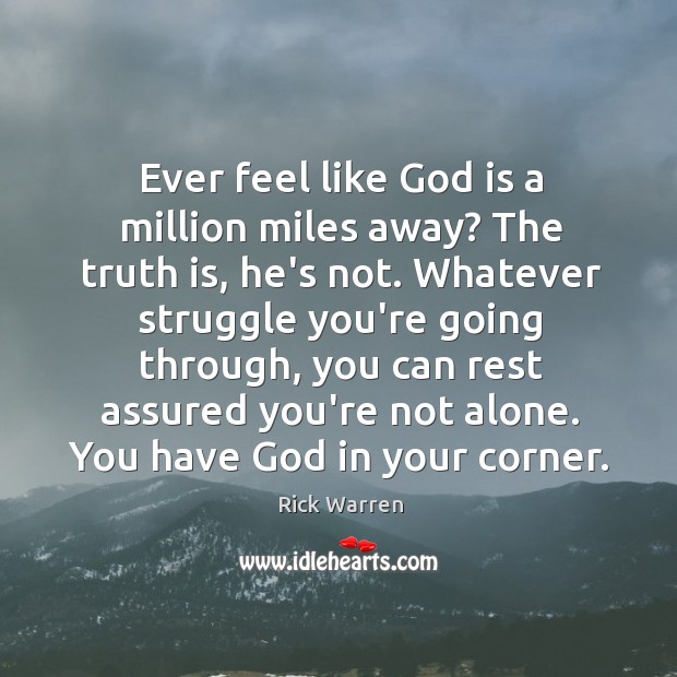 Ever feel like God is a million miles away? The truth is, Rick Warren Picture Quote