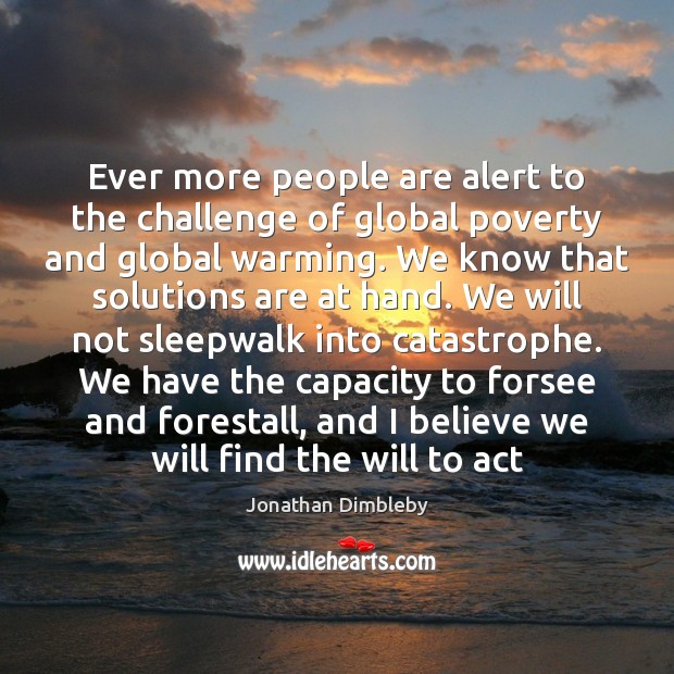 Ever more people are alert to the challenge of global poverty and Jonathan Dimbleby Picture Quote