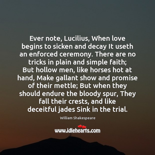Ever note, Lucilius, When love begins to sicken and decay It useth Image