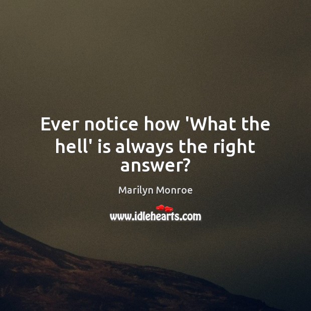 Ever notice how ‘What the hell’ is always the right answer? Marilyn Monroe Picture Quote