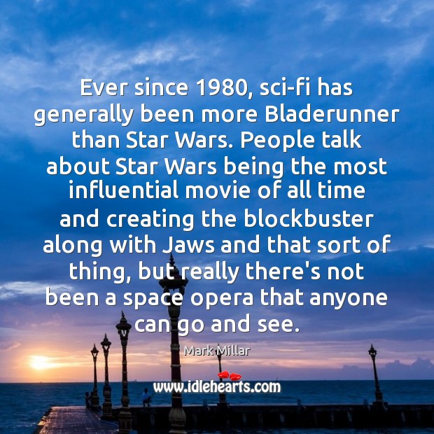 Ever since 1980, sci-fi has generally been more Bladerunner than Star Wars. People Mark Millar Picture Quote