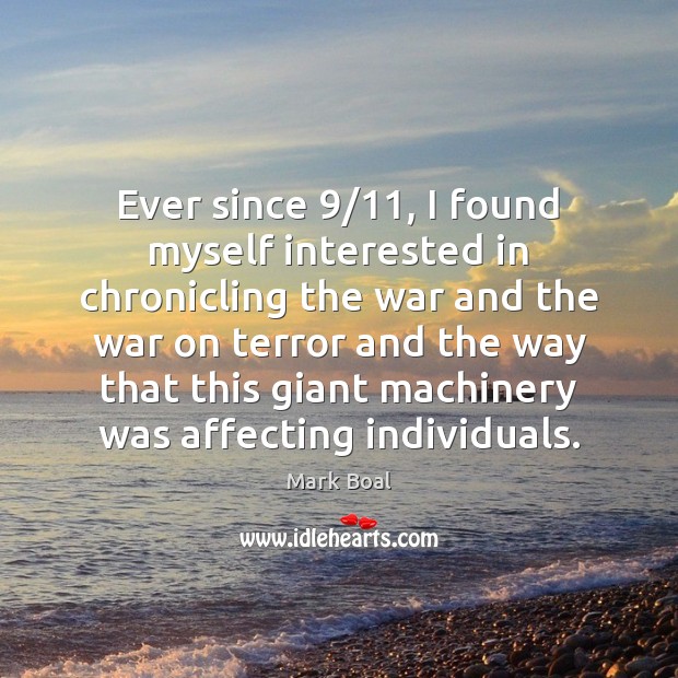 Ever since 9/11, I found myself interested in chronicling the war and the Mark Boal Picture Quote