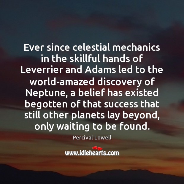 Ever since celestial mechanics in the skillful hands of Leverrier and Adams Percival Lowell Picture Quote