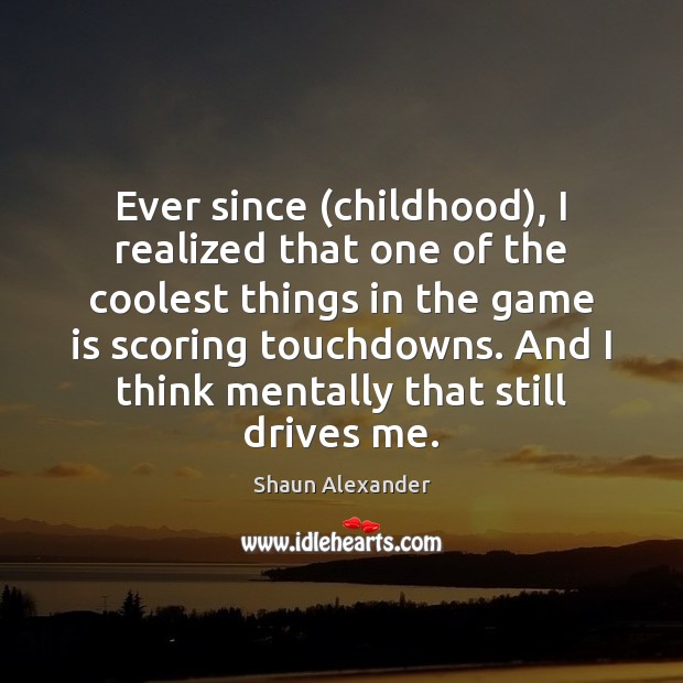 Ever since (childhood), I realized that one of the coolest things in Shaun Alexander Picture Quote