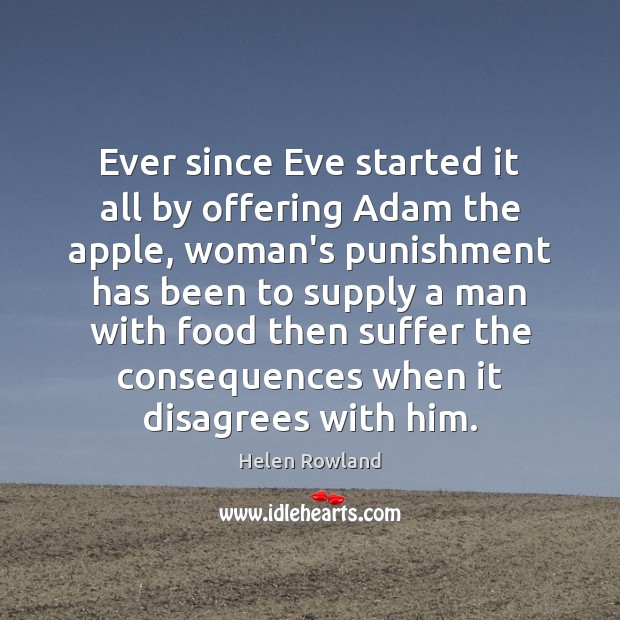Ever since Eve started it all by offering Adam the apple, woman’s Helen Rowland Picture Quote