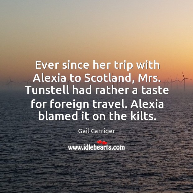 Ever since her trip with Alexia to Scotland, Mrs. Tunstell had rather Image