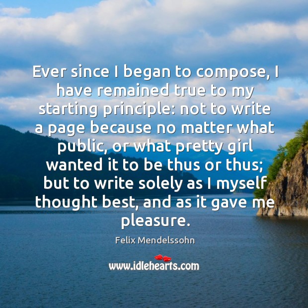 Ever since I began to compose, I have remained true to my Felix Mendelssohn Picture Quote